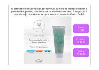 O esfoliante é responsável por remover as células mortas e deixar a
pele lisinha, porém, não deve ser usado todos os dias. A sugestão é
que ele seja usado uma vez por semana, antes do tônico facial.
Pontos
11,00
Consultor
R$ 18,00
Catálogo
R$ 36,00
 