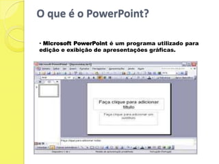 O que é o PowerPoint? Microsoft PowerPoint é um programa utilizado para edição e exibição de apresentações gráficas. Observe os passos a seguir:Abra o programa (vai aparecer a tela principal com uma lamina) é onde você vai construir a capa/slid;Preencha os dados do título da apresentação; subitem; seu nome e/ou epígrafe;Procure imagem que esteja relacionado ao tema para ilustrar sua apresentação;