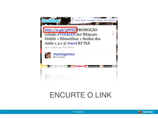 ENCURTE O LINK

11        @marcogomes
                        Sistema de Publicidade para Mídias Sociais
 