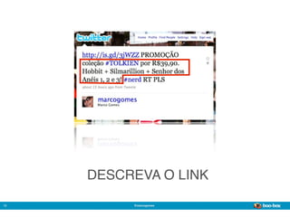 DESCREVA O LINK

13        @marcogomes
                        Sistema de Publicidade para Mídias Sociais
 