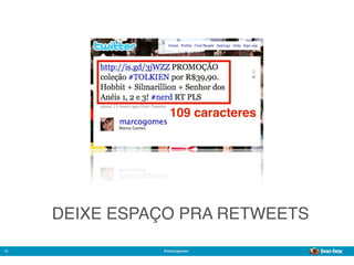 109 caracteres




     DEIXE ESPAÇO PRA RETWEETS

15             @marcogomes
                                  Sistema de Publicidade para Mídias Sociais
 