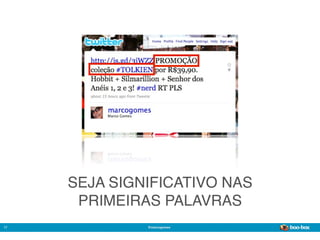SEJA SIGNIFICATIVO NAS
      PRIMEIRAS PALAVRAS
17            @marcogomes
                              Sistema de Publicidade para Mídias Sociais
 