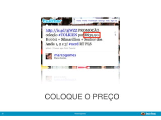COLOQUE O PREÇO

21        @marcogomes
                        Sistema de Publicidade para Mídias Sociais
 