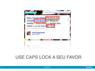 USE CAPS LOCK A SEU FAVOR

23             @marcogomes
                                 Sistema de Publicidade para Mídias Sociais
 