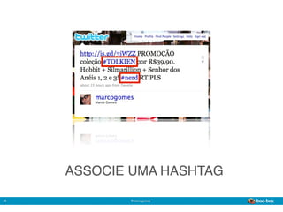 ASSOCIE UMA HASHTAG

25          @marcogomes
                           Sistema de Publicidade para Mídias Sociais
 