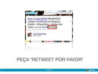 PEÇA “RETWEET POR FAVOR”

27             @marcogomes
                                Sistema de Publicidade para Mídias Sociais
 