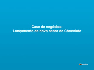 Case de negócios:
Lançamento de novo sabor de Chocolate




                                   Sistema de Publicidade para Mídias Sociais
 