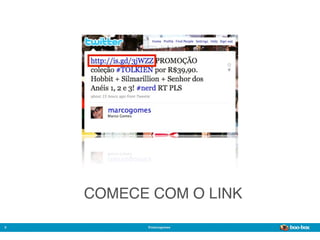 COMECE COM O LINK

9         @marcogomes
                        Sistema de Publicidade para Mídias Sociais
 