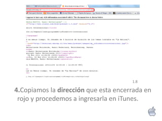 1.8

4.Copiamos la dirección que esta encerrada en
 rojo y procedemos a ingresarla en iTunes.
 