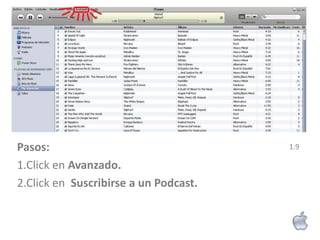 Pasos:                                 1.9

1.Click en Avanzado.
2.Click en Suscribirse a un Podcast.
 