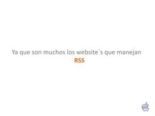 Ya que son muchos los website´s que manejan
                     RSS
 