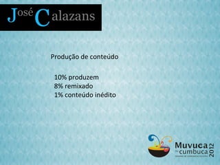 Produção de conteúdo

 10% produzem
 8% remixado
 1% conteúdo inédito
 