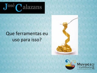 Que ferramentas eu
  uso para isso?
 