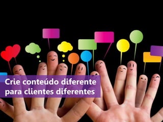 www.agendor.com.br
Crie conteúdo diferente
para clientes diferentes
 