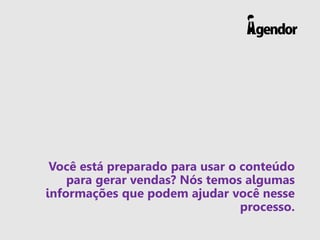 Você está preparado para usar o conteúdo
para gerar vendas? Nós temos algumas
informações que podem ajudar você nesse
processo.
 
