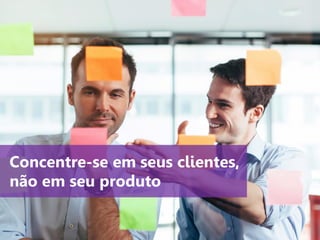 www.agendor.com.br
Concentre-se em seus clientes,
não em seu produto
 