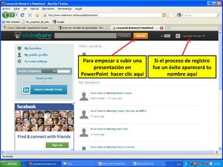 Para empezar a subir una     Si el proceso de registro
     presentación en         fue un éxito aparecerá tu
PowerPoint hacer clic aquí           nombre aquí
 