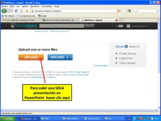 Para subir una SOLA
    presentación en
PowerPoint hacer clic aquí
 
