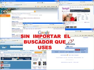 SIN  IMPORTAR  EL BUSCADOR QUE  USES  