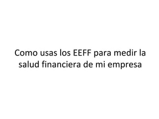 Como usas los EEFF para medir la salud financiera de mi empresa 