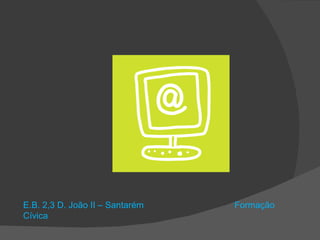 E.B. 2,3 D. João II – Santarém   Formação
Cívica
 