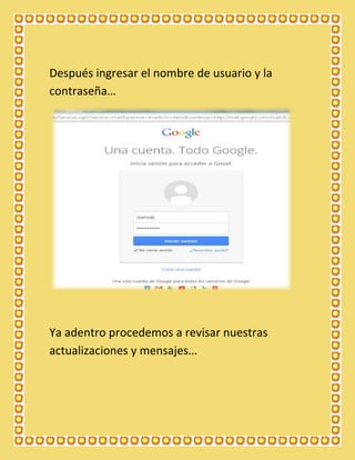 Después ingresar el nombre de usuario y la
contraseña…

Ya adentro procedemos a revisar nuestras
actualizaciones y mensajes…

 
