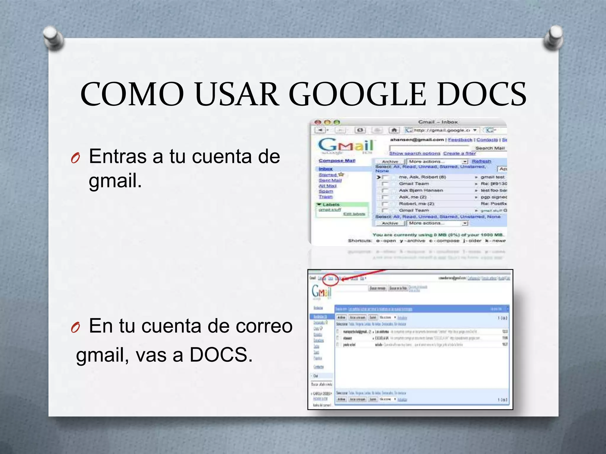 COMO USAR GOOGLE DOCS
O Entras a tu cuenta de
 gmail.




O En tu cuenta de correo
gmail, vas a DOCS.
 