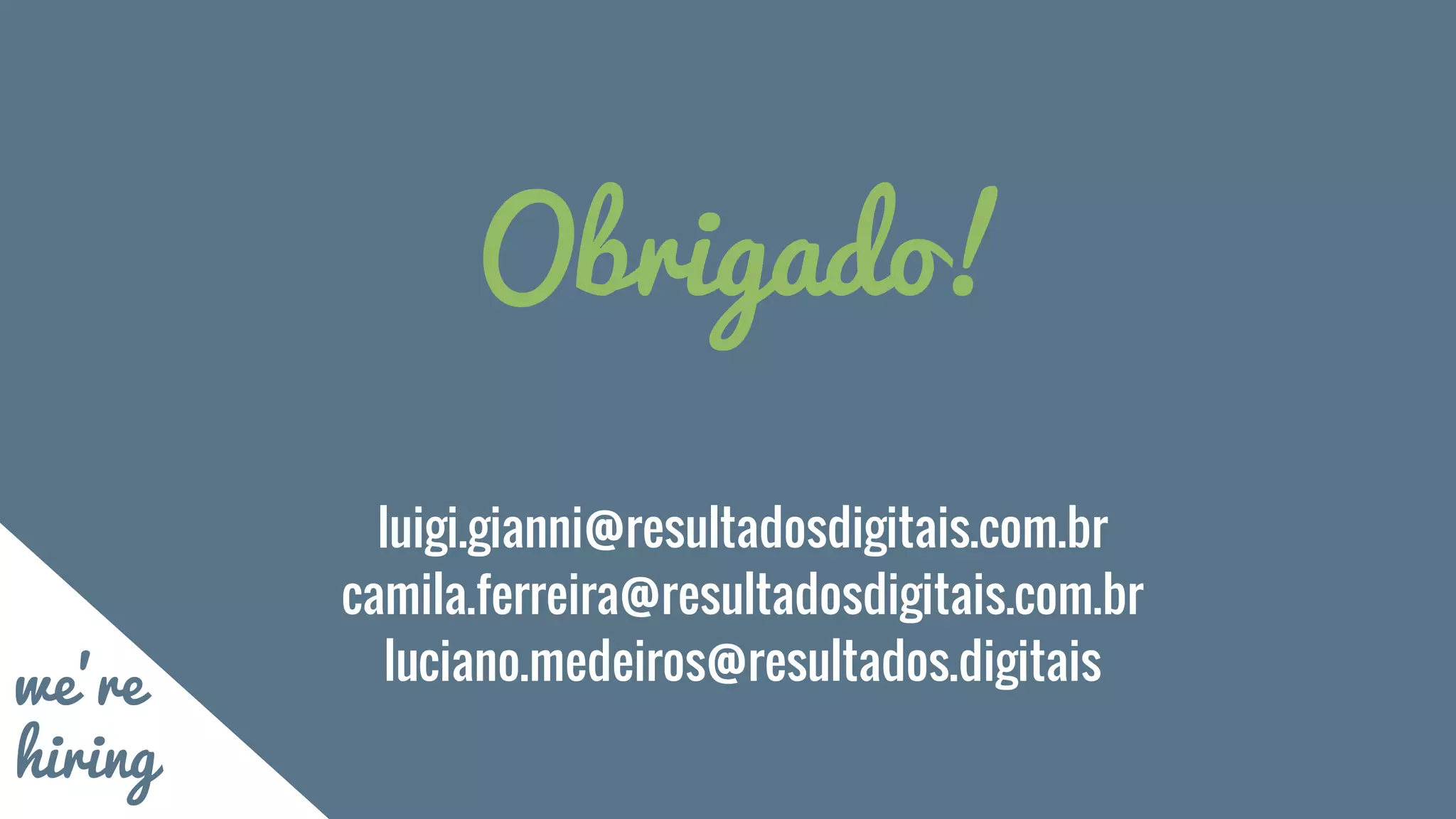 Obrigado!
luigi.gianni@resultadosdigitais.com.br
camila.ferreira@resultadosdigitais.com.br
luciano.medeiros@resultados.digitais
we’re
hiring