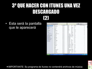 3º QUE HACER CON ITUNES UNA VEZ DESCARGADO (2) Esta será la pantalla que le aparecerá  IMPORTANTE: Su programa de Itunes no contendrá archivos de música   
