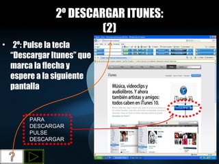 2º   DESCARGAR ITUNES: (2) 2º: Pulse la tecla “Descargar Itunes” que marca la flecha y espere a la siguiente pantalla   PARA DESCARGAR PULSE DESCARGAR 