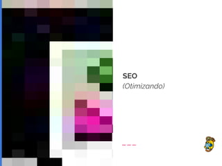 SEO
(Otimizando)
 