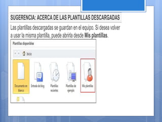 SUGERENCIA: ACERCADELASPLANTILLASDESCARGADAS
Lasplantillasdescargadasseguardanenelequipo.Sideseavolver
ausarlamismaplantilla,puedeabrirladesde Misplantillas.
 