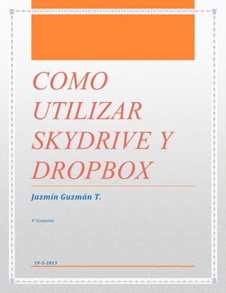 COMO
UTILIZAR
SKYDRIVE Y
DROPBOX
Jazmín Guzmán T.
4° Economía
19-5-2013
 