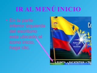 IR AL MENÚ INICIO En la parte inferior izquierda del escritorio esta ubicado el icono inicio, haga clic . 