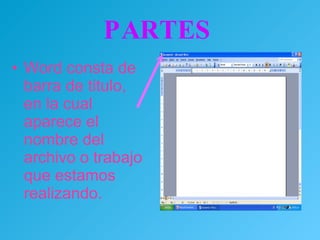 PARTES Word consta de barra de titulo, en la cual aparece el nombre del archivo o trabajo que estamos realizando. 