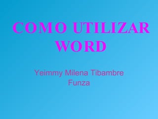 COMO UTILIZAR WORD Yeimmy Milena Tibambre Funza 