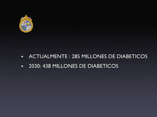 ACTUALMENTE : 285 MILLONES DE DIABETICOS 2030: 438 MILLONES DE DIABETICOS 