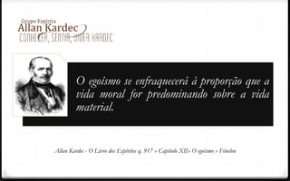 Allan Kardec - O Livro dos Espíritos q. 917 » Capítulo XII» O egoísmo » Fénelon
O egoísmo se enfraquecerá à proporção que a
vida moral for predominando sobre a vida
material.
 
