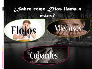 ¿Saben cómo Dios llama a
éstos?

 