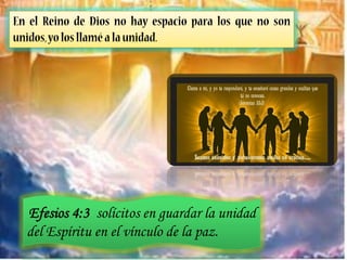 Efesios 4:3 solícitos en guardar la unidad
del Espíritu en el vínculo de la paz.

 