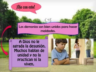 ¡Ojo con esto!


Los demonios son bien unidos para hacer
maldades.

 