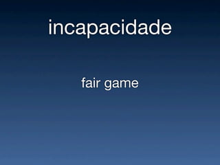 incapacidade

   fair game
 