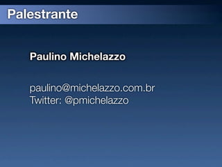 Palestrante


   Paulino Michelazzo


   paulino@michelazzo.com.br
   Twitter: @pmichelazzo
 