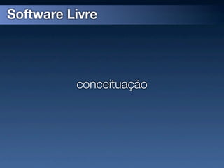 Software Livre




          conceituação
 