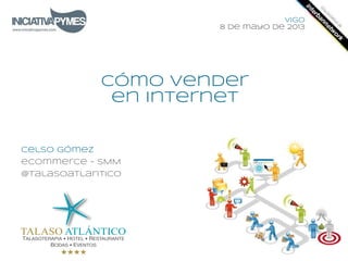 Cómo vender
en internet
Celso Gómez
eCommerce - SMM
@talasoatlantico
Logotipo empresa
Vigo
8 de mayo de 2013
 