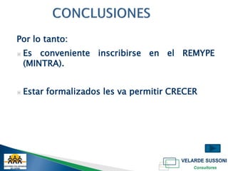 Por lo tanto:
▣   Es conveniente inscribirse en el REMYPE
    (MINTRA).


▣   Estar formalizados les va permitir CRECER
 