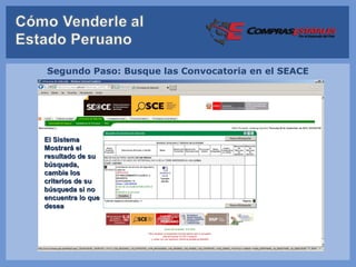 Segundo Paso: Busque las Convocatoria en el SEACE




El Sistema
Mostrará el
resultado de su
búsqueda,
cambie los
criterios de su
búsqueda si no
encuentra lo que
desea
 