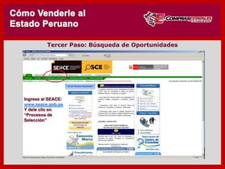 TERCERO : Búsqueda de Oportunidades
Ingrese al SEACE:
www.seace.gob.pe
Y dele clic en
“Procesos de
Selección”
 
