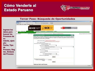 Ingrese los
datos para
buscar los
Procesos de
su interés,
ejemplo:
Fecha, Tipo
de Proceso,
Región,
Síntesis del
Proceso
TERCERO : Búsqueda de Oportunidades
 
