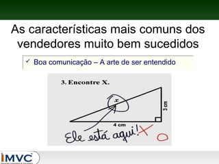 As características mais comuns dos
vendedores muito bem sucedidos



Boa comunicação – A arte de ser entendido
Boa comunicação – A arte de ser entendido

 